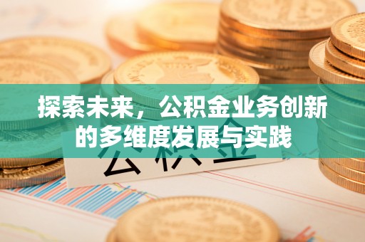 甘谷探索未来，公积金业务创新的多维度发展与实践