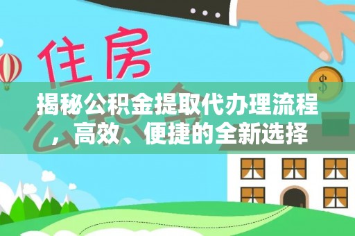 甘谷揭秘公积金提取代办理流程，高效、便捷的全新选择