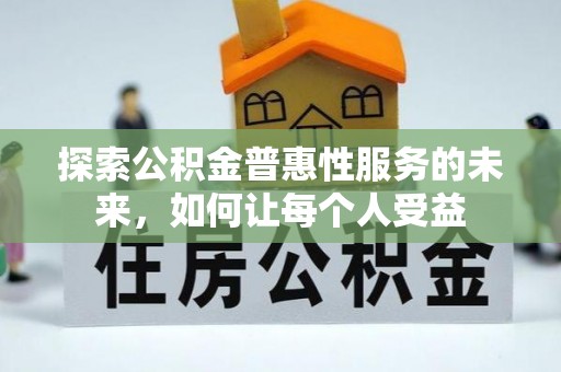 甘谷探索公积金普惠性服务的未来，如何让每个人受益