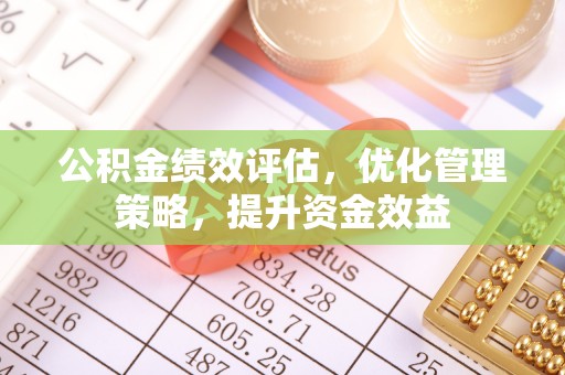 甘谷公积金绩效评估，优化管理策略，提升资金效益