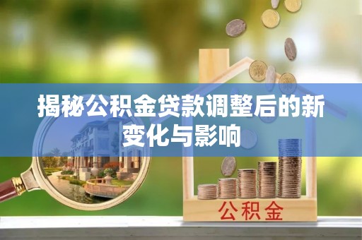 甘谷揭秘公积金贷款调整后的新变化与影响
