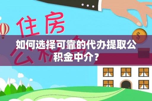 甘谷如何选择可靠的代办提取公积金中介？