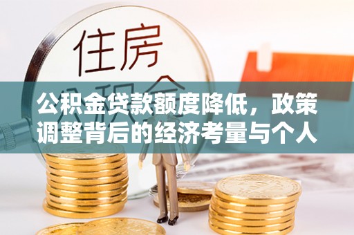 甘谷公积金贷款额度降低，政策调整背后的经济考量与个人应对策略