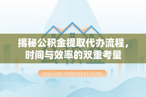 甘谷揭秘公积金提取代办流程，时间与效率的双重考量