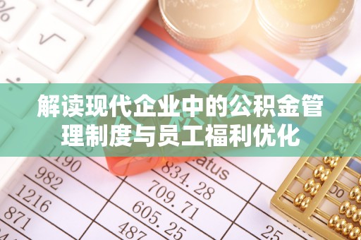 甘谷解读现代企业中的公积金管理制度与员工福利优化