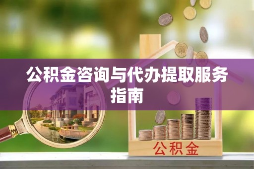甘谷公积金咨询与代办提取服务指南