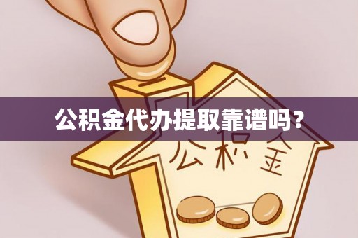 甘谷公积金代办提取靠谱吗？